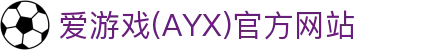 ayx爱游戏体育中国平台 - 爱游戏AYX官方首页